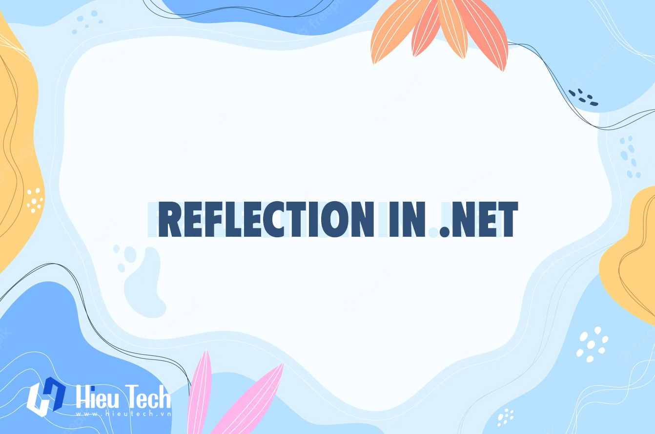 Tìm hiểu về Reflection trong .NET